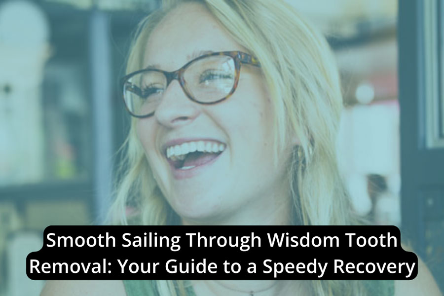 Featured image for “Smooth Sailing through Wisdom Tooth Removal: Your Guide to a Speedy Recovery”